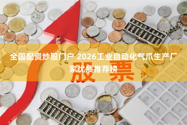 全国配资炒股门户 2026工业自动化气爪生产厂家优质推荐榜
